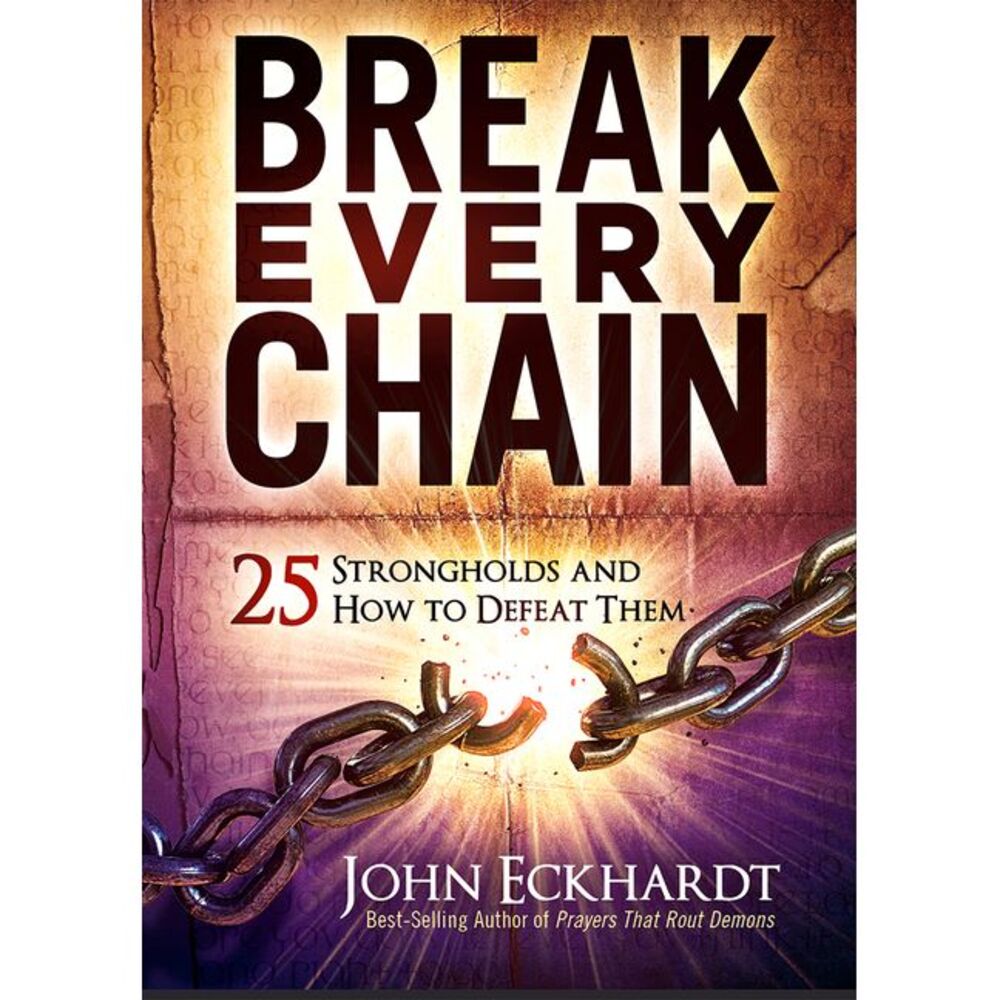Break Every Chain: 25 Strongholds and How to Defeat Them -- John Eckhardt